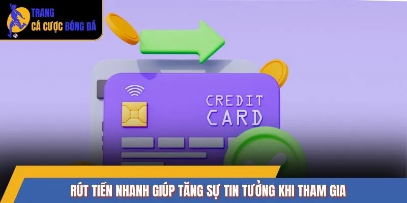 Rút tiền nhanh giúp tăng sự tin tưởng khi tham gia